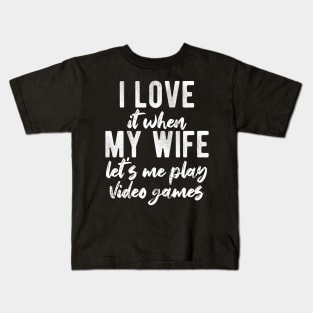 I Love When My Wife Let's Me Play Video Games Kids T-Shirt